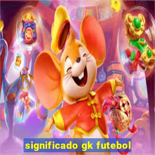 significado gk futebol